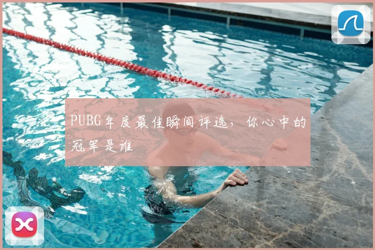 PUBG年度最佳瞬间评选,你心中的冠军是谁