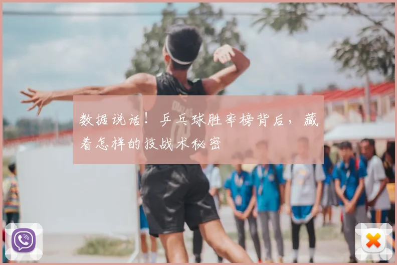 数据说话！乒乓球胜率榜背后，藏着怎样的技战术秘密