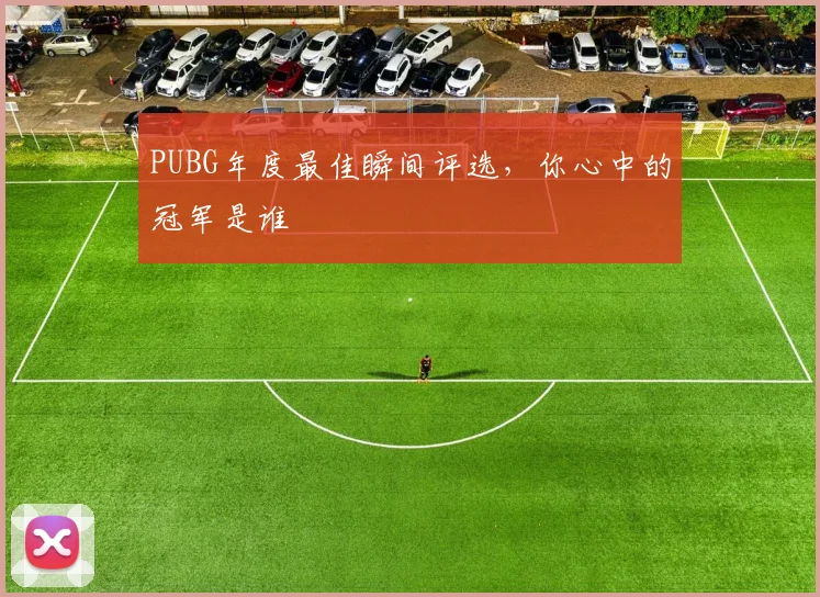 PUBG年度最佳瞬间评选，你心中的冠军是谁