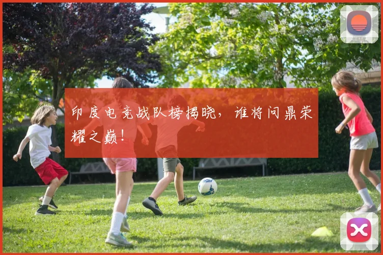 印度电竞战队榜揭晓，谁将问鼎荣耀之巅！