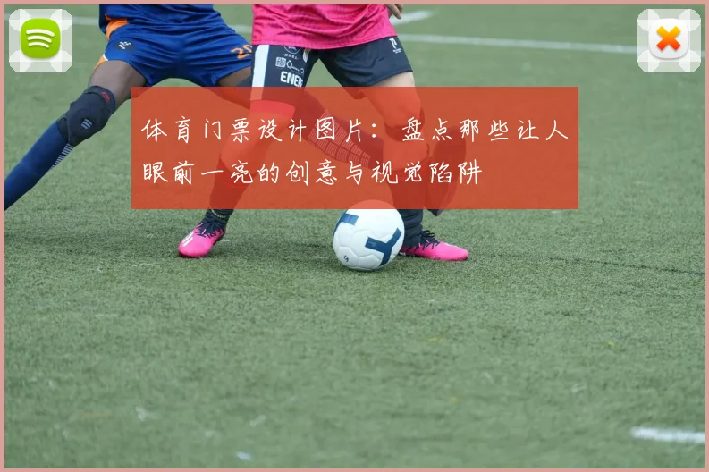 体育门票设计图片:盘点那些让人眼前一亮的创意与视觉陷阱