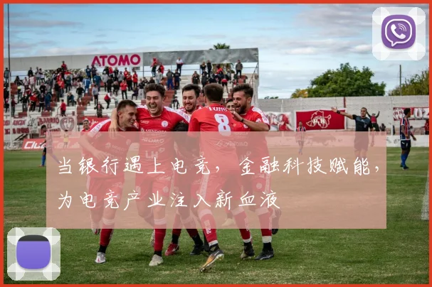 当银行遇上电竞，金融科技赋能，为电竞产业注入新血液